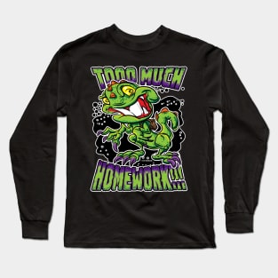 T-Rex upset about Too Much Homework Long Sleeve T-Shirt